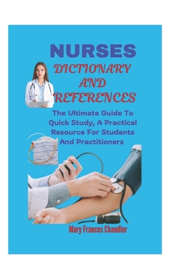 Coperta cărții 'Nurses Dictionary And References: The Ultimate Guide To Quick Study, A Practical Resource For Students And'