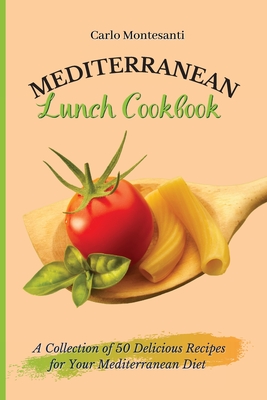 Coperta cărții 'Mediterranean Lunch Cookbook: A collection of 50 delicious recipes for your Mediterranean Diet - Carlo Montesanti'