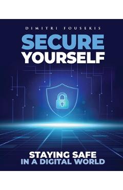 Coperta cărții 'Secure Yourself: Staying Safe in a Digital World - Dimitri Fousekis'