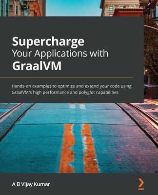 Coperta cărții 'Supercharge Your Applications with GraalVM: Hands-on examples to optimize and extend your code using GraalVM's high'