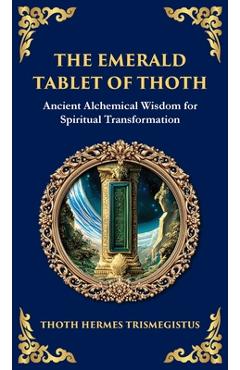 Poza produsului The Emerald Tablet: Unlocking the Secrets of the Cosmos and Spiritual Transformation (Deluxe Hardbound Edition) - Hermes Trismegistus