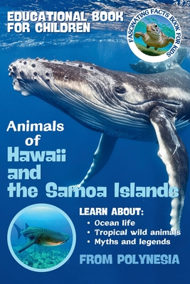 Animals of Hawaii and the Samoa Islands Fascinating Facts Book for Kids: Sea Turtles, Dolphins, Sharks, Whales, Seals and Fish Learn About Ocean Life, - Zofia Kos