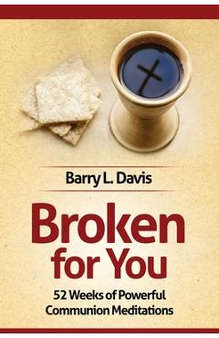 Poza produsului Broken for You: 52 Weeks of Powerful Communion Meditations - Barry L. Davis