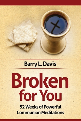Broken for You: 52 Weeks of Powerful Communion Meditations - Barry L. Davis