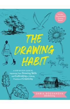 Poza produsului The Drawing Habit: A Step-By-Step Guide to Improving Your Drawing Skills and Cultivating a Lifelong Practice of Creativity - Includes Downloadable Pra - Daria Bogdanova
