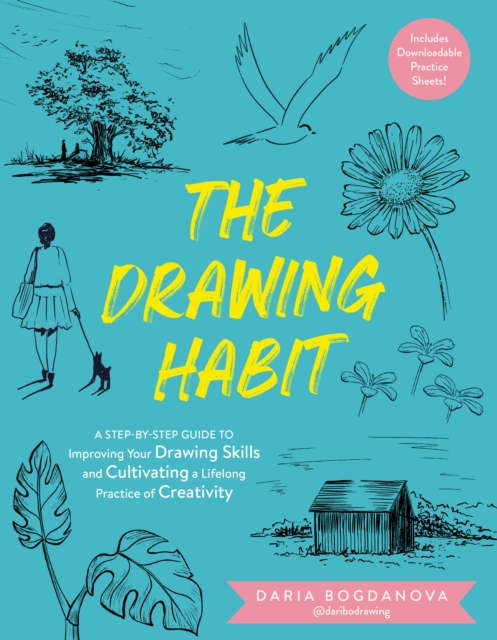 The Drawing Habit: A Step-By-Step Guide to Improving Your Drawing Skills and Cultivating a Lifelong Practice of Creativity - Includes Downloadable Pra - Daria Bogdanova