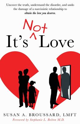 It's Not Love: Uncover the Truth, Understand the Disorder and Undo the Damage of a Narcissistic Relationship to Obtain the Love You Deserve - Susan A. Broussard