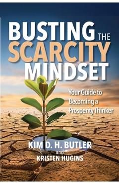 Coperta cărții 'Busting the Scarcity Mindset: Your Guide to Becoming a Prosperity Thinker - Kristen Hugins'