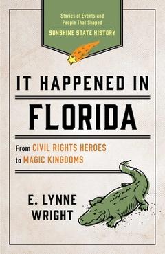 Coperta cărții 'It Happened in Florida: Stories of Events and People That Shaped Sunshine State History - E. Lynne Wright'