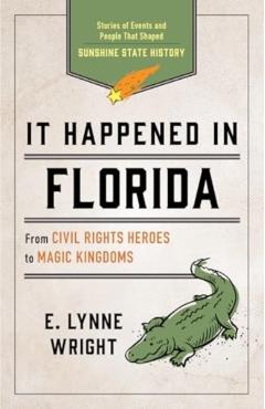 It Happened in Florida: Stories of Events and People That Shaped Sunshine State History - E. Lynne Wright