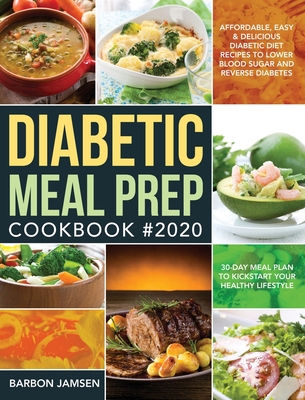 Diabetic Meal Prep Cookbook #2020: Affordable, Easy & Delicious Diabetic Diet Recipes to Lower Blood Sugar & Reverse Diabetes 30-Day Meal Plan to Kick - Barbon Jamsen