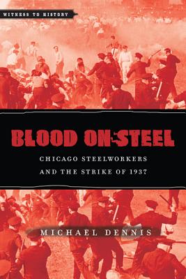 Coperta cărții 'Blood on Steel: Chicago Steelworkers & the Strike of 1937 - Michael Dennis'