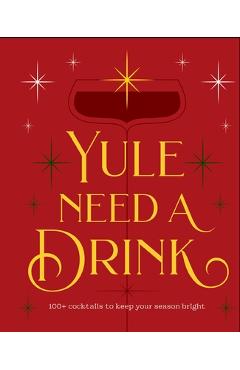 Poza produsului Yule Need a Drink: 100+ Cocktails to Keep Your Season Bright - 