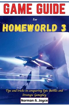 Coperta cărții 'Game guide for Homeworld 3: Tips and tricks in conquering Epic Battles and Strategic Gameplay - Norman A. Joyce'