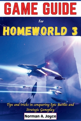 Coperta cărții 'Game guide for Homeworld 3: Tips and tricks in conquering Epic Battles and Strategic Gameplay - Norman A. Joyce'