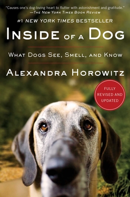 Inside of a Dog: What Dogs See, Smell, and Know - Alexandra Horowitz