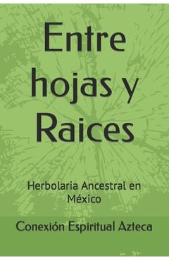 Poza produsului Entre hojas y Raices: Herbolaria Ancestral en México - Conexión Espiritual Azteca