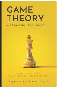 Game Theory & Behavioral Finance: A Practical Guide for Quantitative Analysts and Traders: A Comprehensive Guide to Growing, Cooking, and Understandin