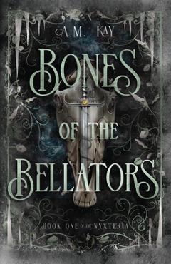 Coperta cărții 'Bones of the Bellators: Book One of the Nyxteria - A. M. Kay'