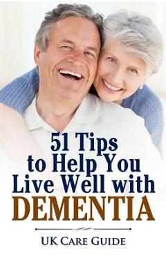 Coperta cărții '51 Tips To Help you Live Well with Dementia: A guide for you or a loved one on living with dementia - W. Jackson'