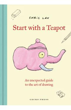 Poza produsului Start with a Teapot: An Unexpected Guide to the Art of Drawing - Enric Lax