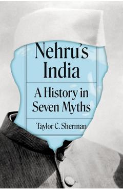 Poza produsului Nehru's India: A History in Seven Myths - Taylor C. Sherman