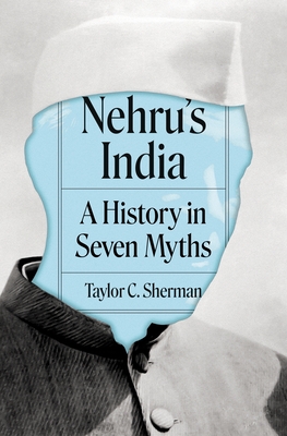 Nehru's India: A History in Seven Myths - Taylor C. Sherman