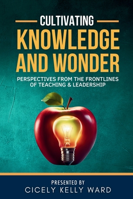 Coperta cărții 'Cultivating Knowledge and Wonder: Perspectives from the Frontlines of Teaching & Leadership - Benjamin Glover'