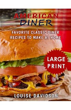 Coperta cărții 'American Diner ***Large Print Full Color Edition***: Favorite Classic Dinner Recipes to Make at Home - Louise Davidson'
