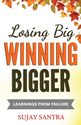 Losing Big Winning Bigger: Learnings from failure - Sujay Santra