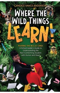 Coperta cărții 'Where the Wild Things Learn!: Playing the W.I.L.D. Card: A School Leader's Guide to Understanding the Non-Conforming'