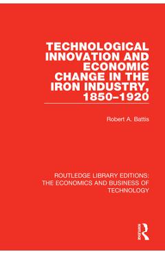 Coperta cărții 'Technological Innovation and Economic Change in the Iron Industry, 1850-1920 - Robert A. Battis'
