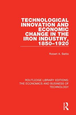 Coperta cărții 'Technological Innovation and Economic Change in the Iron Industry, 1850-1920 - Robert A. Battis'