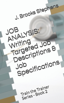 Job Analysis: Writing Targeted Job Descriptions & Job Specifications: Train the Trainer Series - Book 2 - J. Brooks Stephens