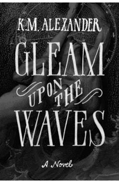Coperta cărții 'Gleam Upon the Waves - K. M. Alexander'