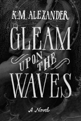 Coperta cărții 'Gleam Upon the Waves - K. M. Alexander'