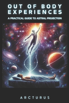 Out of Body Experiences: A Practical Guide to Astral Projection - 