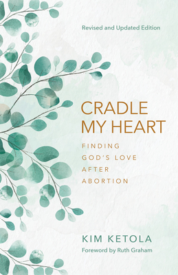 Cradle My Heart: Finding God's Love After Abortion - Kim Ketola