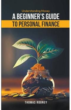 Coperta cărții 'Understanding Money - A beginner's guide to personal finance - Thomas Rooney'