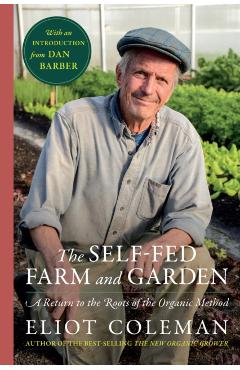 Poza produsului The Self-Fed Farm and Garden: A Return to the Roots of the Organic Method - Eliot Coleman