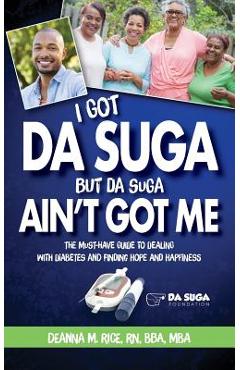 Coperta cărții 'I Got Da Suga But Da Suga Ain't Got Me: The Must-Have Guide to Dealing with Diabetes and Finding Hope and Happiness -'