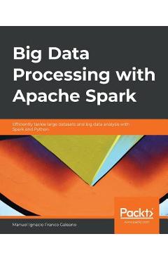 Coperta cărții 'Big Data Processing with Apache Spark: Efficiently tackle large datasets and big data analysis with Spark and Python -'