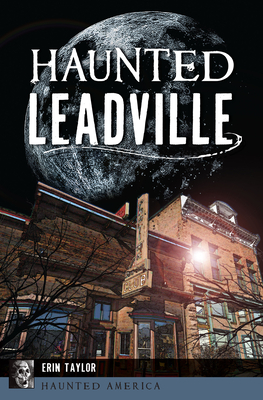 Haunted Leadville - Erin Taylor