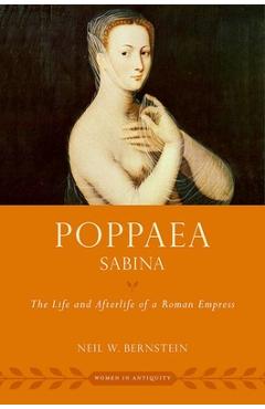 Poppaea Sabina: The Life and Afterlife of a Roman Empress - Neil W. Bernstein
