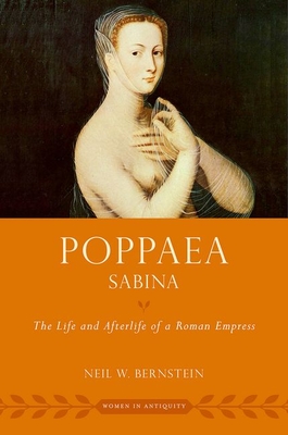 Poppaea Sabina: The Life and Afterlife of a Roman Empress - Neil W. Bernstein