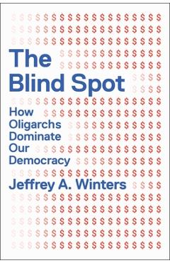 Coperta cărții 'The Blind Spot: How Oligarchs Dominate Our Democracy - Jeffrey Winters'