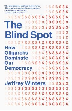 The Blind Spot: How Oligarchs Dominate Our Democracy - Jeffrey Winters