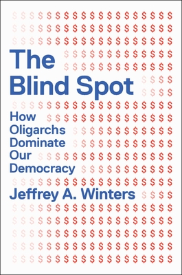 Coperta cărții 'The Blind Spot: How Oligarchs Dominate Our Democracy - Jeffrey Winters'