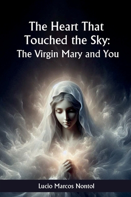 The heart that touched Heaven: The Virgin Mary and you - Lucio M. Nontol