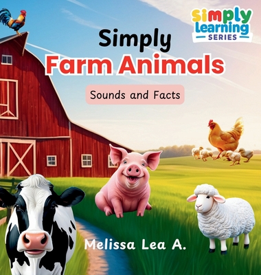 Simply Farm Animals: Sounds and Facts - Melissa Lea A